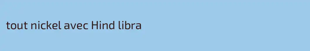 tout nickel avec Hind libra